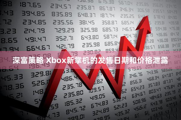 深富策略 Xbox新掌机的发售日期和价格泄露